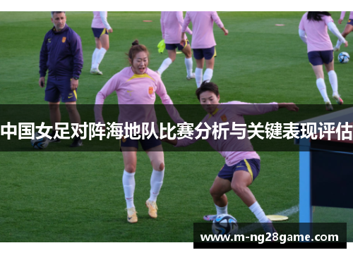 中国女足对阵海地队比赛分析与关键表现评估