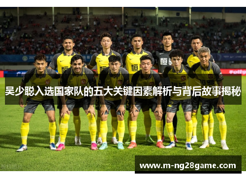 吴少聪入选国家队的五大关键因素解析与背后故事揭秘