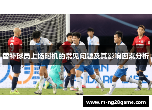 替补球员上场时机的常见问题及其影响因素分析