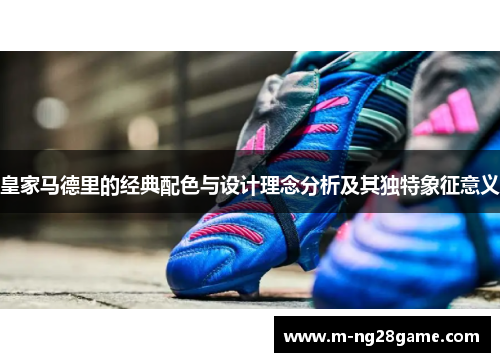 皇家马德里的经典配色与设计理念分析及其独特象征意义