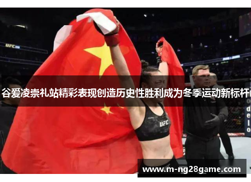 谷爱凌崇礼站精彩表现创造历史性胜利成为冬季运动新标杆