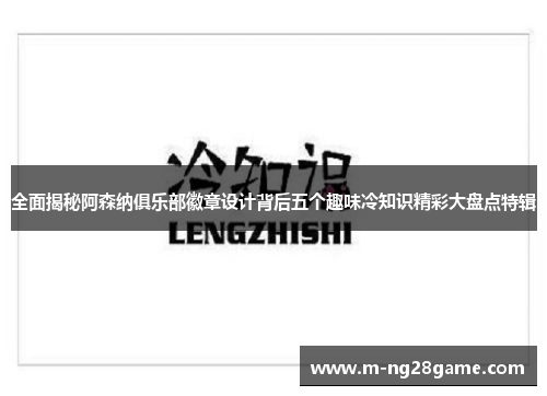 全面揭秘阿森纳俱乐部徽章设计背后五个趣味冷知识精彩大盘点特辑