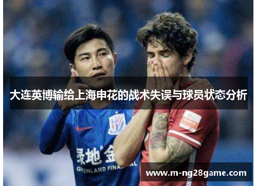 大连英博输给上海申花的战术失误与球员状态分析 大连英博输给上海申花的战术失误与球员状态分析