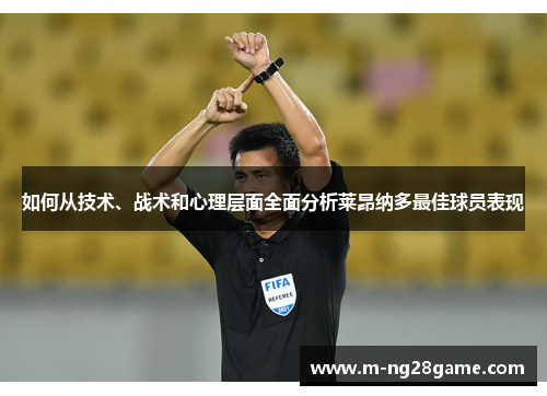 如何从技术、战术和心理层面全面分析莱昂纳多最佳球员表现 如何从技术、战术和心理层面全面分析莱昂纳多最佳球员表现