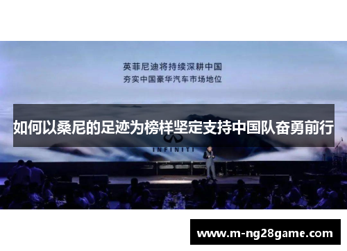 如何以桑尼的足迹为榜样坚定支持中国队奋勇前行 如何以桑尼的足迹为榜样坚定支持中国队奋勇前行