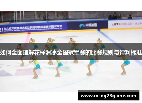 如何全面理解花样滑冰全国冠军赛的比赛规则与评判标准 如何全面理解花样滑冰全国冠军赛的比赛规则与评判标准