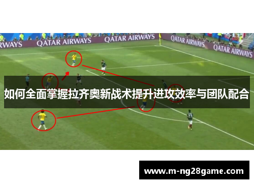 如何全面掌握拉齐奥新战术提升进攻效率与团队配合 如何全面掌握拉齐奥新战术提升进攻效率与团队配合