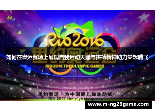 如何在奥运赛场上展现自我运动天赋与拼搏精神助力梦想腾飞