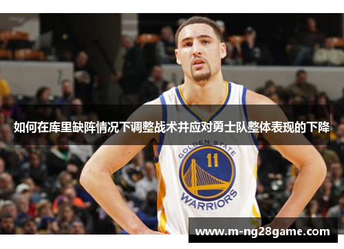 如何在库里缺阵情况下调整战术并应对勇士队整体表现的下降
