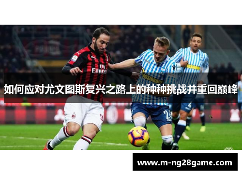 如何应对尤文图斯复兴之路上的种种挑战并重回巅峰