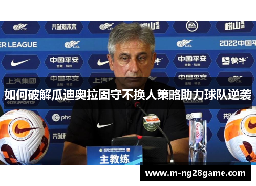 如何破解瓜迪奥拉固守不换人策略助力球队逆袭