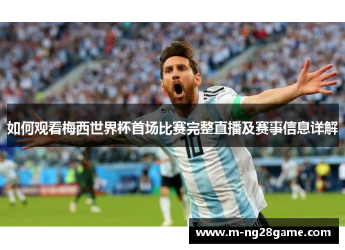 如何观看梅西世界杯首场比赛完整直播及赛事信息详解