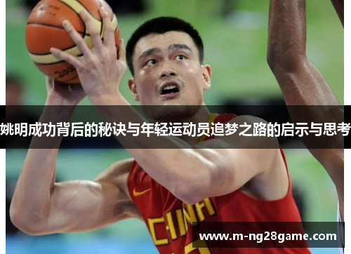 姚明成功背后的秘诀与年轻运动员追梦之路的启示与思考